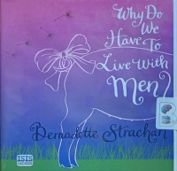 Why Do We Have to Live with Men? written by Bernadette Strachan performed by Rosalie Craig on Audio CD (Unabridged)